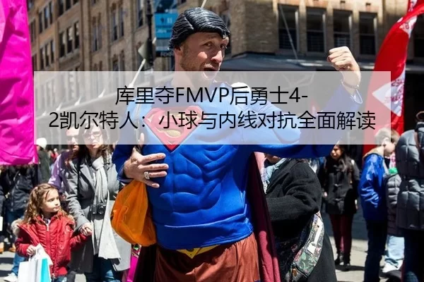 库里夺FMVP后勇士4-2凯尔特人：小球与内线对抗全面解读