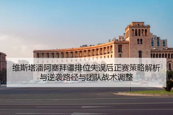 维斯塔潘阿塞拜疆排位失误后正赛策略解析与逆袭路径与团队战术调整