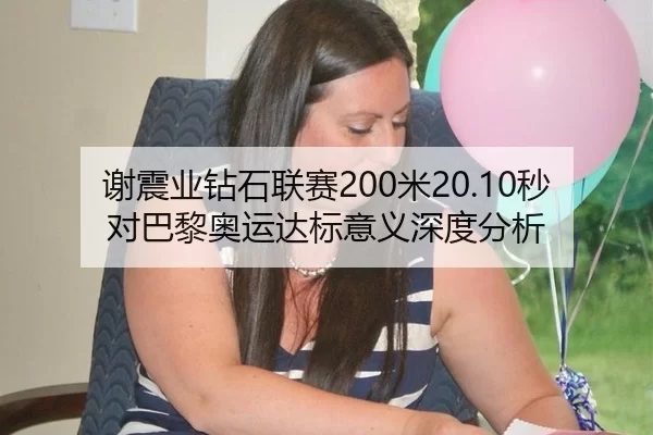 谢震业钻石联赛200米20.10秒对巴黎奥运达标意义深度分析